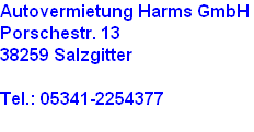 Autovermietung Harms GmbH
Porschestr. 13
38259 Salzgitter

Tel.: 05341-2254377

